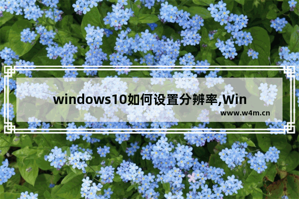 windows10如何设置分辨率,Win10怎么设置分辨率