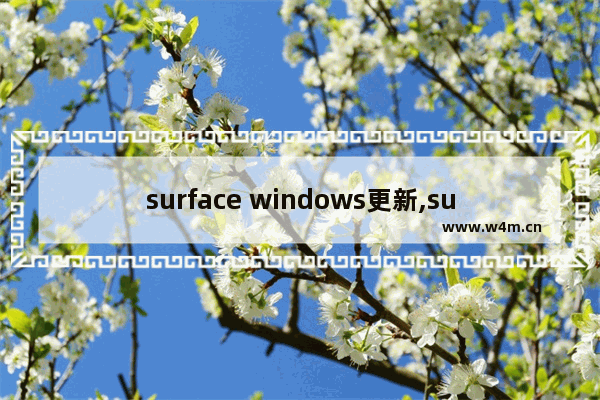 surface windows更新,surface一代升级win10