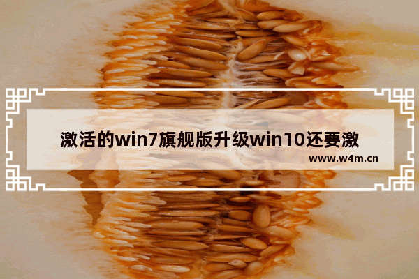 激活的win7旗舰版升级win10还要激活么,win7升级win10后重装win10怎么激活