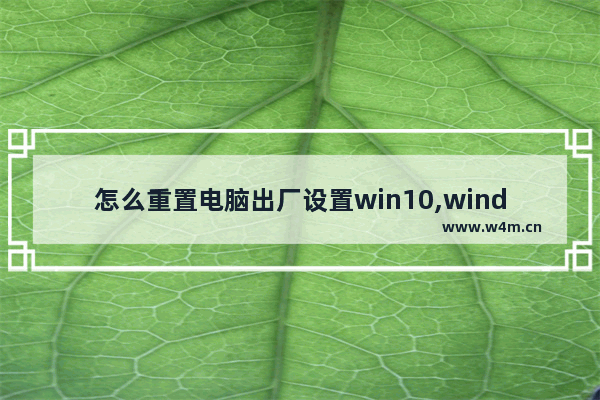 怎么重置电脑出厂设置win10,window10自带的恢复出厂设置