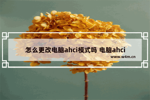 怎么更改电脑ahci模式吗 电脑ahci模式如何更改