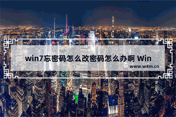 win7忘密码怎么改密码怎么办啊 Win7忘记管理员密码，怎么办？