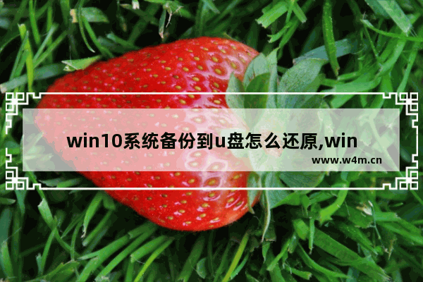 win10系统备份到u盘怎么还原,win10 u盘备份