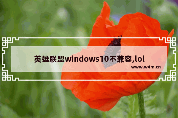 英雄联盟windows10不兼容,lol不支持win10