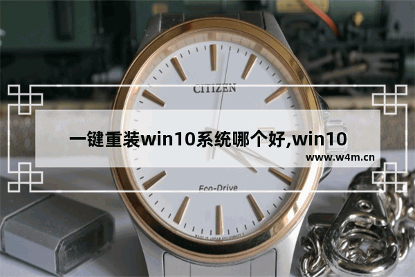 一键重装win10系统哪个好,win10有没有一键重装系统