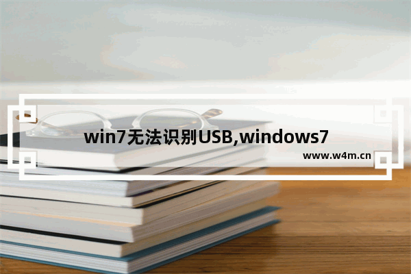 win7无法识别USB,windows7无法识别的usb设备