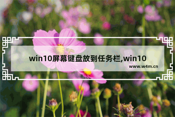 win10屏幕键盘放到任务栏,win10窗口被任务栏遮住