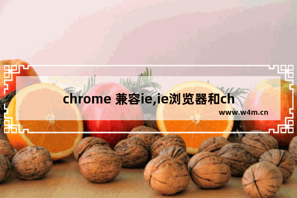 chrome 兼容ie,ie浏览器和chrome浏览器兼容问题