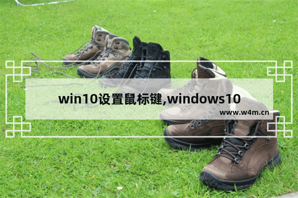 win10设置鼠标键,windows10鼠标如何操作