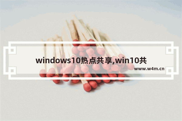 windows10热点共享,win10共享Wi-Fi