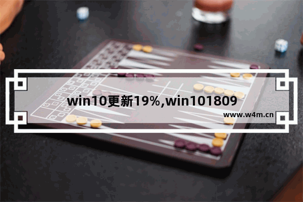 win10更新19%,win101809升级1903