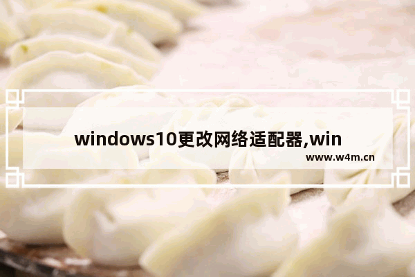 windows10更改网络适配器,win10更改适配器设置_1