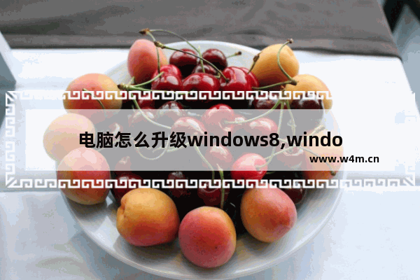 电脑怎么升级windows8,windows7系统怎么升级windows8