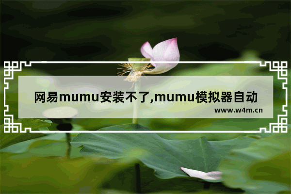 网易mumu安装不了,mumu模拟器自动安装软件