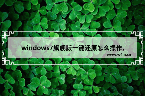 windows7旗舰版一键还原怎么操作,win7一键还原怎么弄