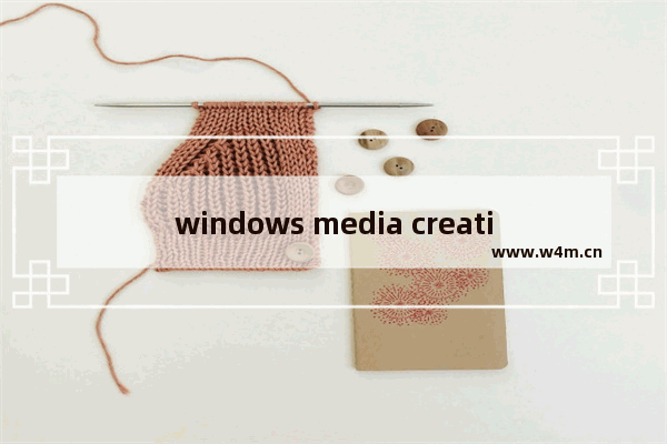 windows media creation tool下载,window10 media creation tool