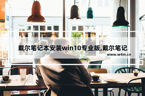 戴尔笔记本安装win10专业版,戴尔笔记本windows10重装系统