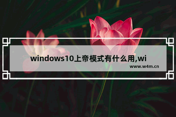 windows10上帝模式有什么用,windows 10上帝模式