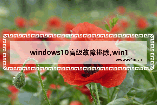 windows10高级故障排除,win10命令行排除系统故障