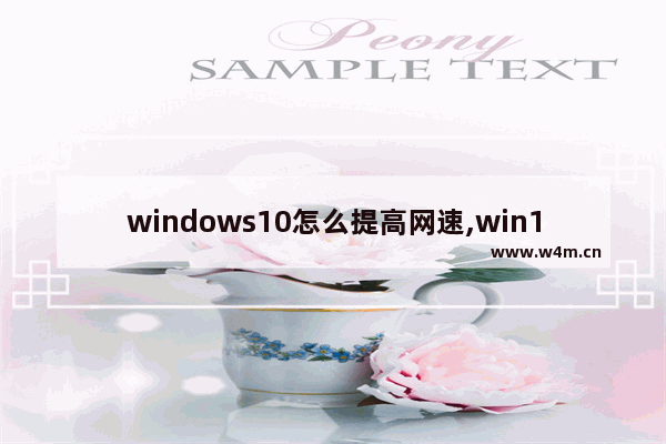 windows10怎么提高网速,win10电脑如何提高网速