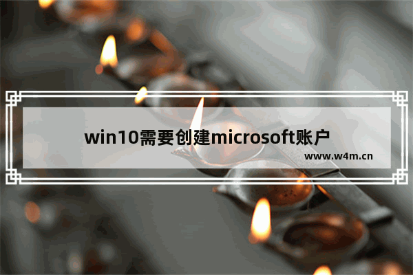 win10需要创建microsoft账户吗,新电脑创建microsoft账户需要钱么