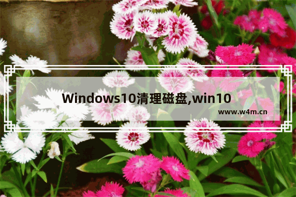 Windows10清理磁盘,win10 系统盘 清理