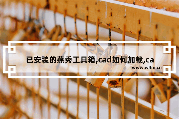 已安装的燕秀工具箱,cad如何加载,cad2014怎样加载燕秀工具