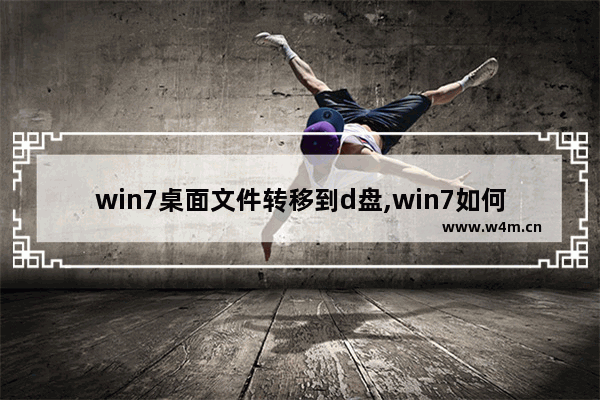 win7桌面文件转移到d盘,win7如何把文档移至D盘