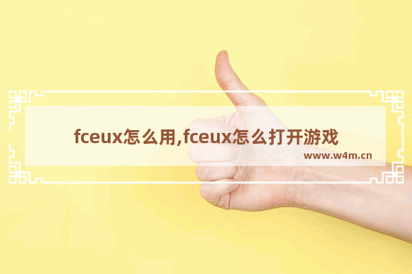 fceux怎么用,fceux怎么打开游戏