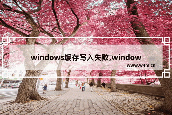 windows缓存写入失败,windows延缓写入失败怎么修复_1