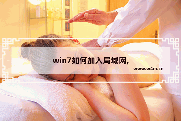 win7如何加入局域网,