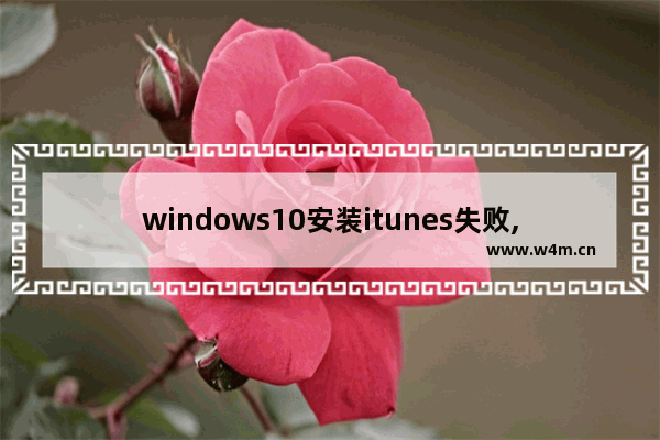 windows10安装itunes失败,电脑安装itunes安装程序出错