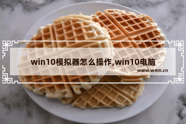 win10模拟器怎么操作,win10电脑模拟器下载