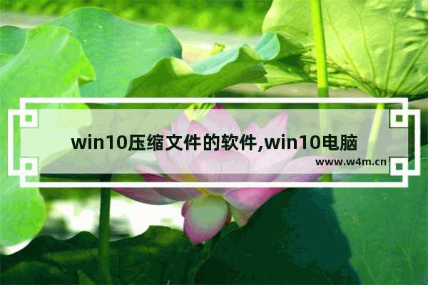 win10压缩文件的软件,win10电脑压缩软件哪个好用 rar