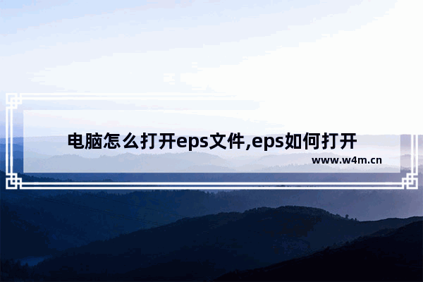 电脑怎么打开eps文件,eps如何打开