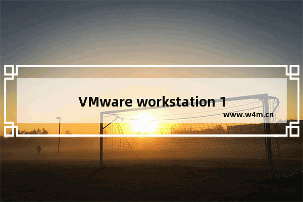 VMware workstation 15,虚拟机vmware workstation15