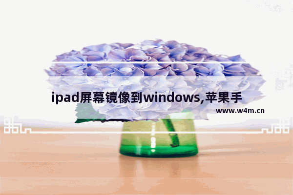 ipad屏幕镜像到windows,苹果手机屏幕镜像到win10