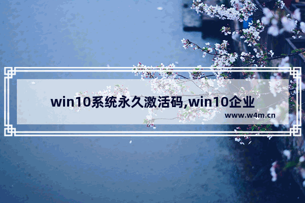 win10系统永久激活码,win10企业版永久激活码大全和激活方法