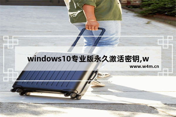 windows10专业版永久激活密钥,win10专业版密钥永久激活