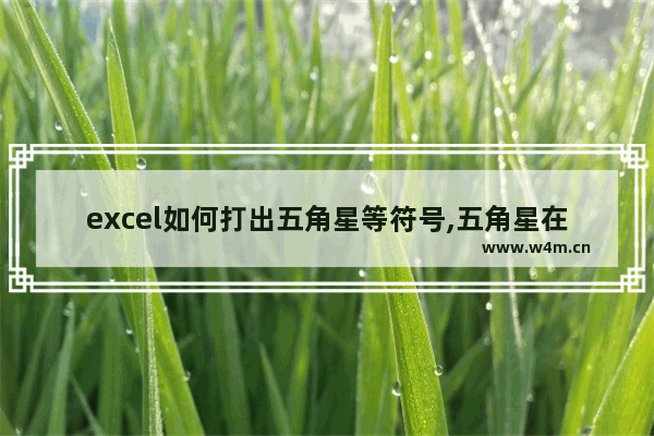 excel如何打出五角星等符号,五角星在excel中打出