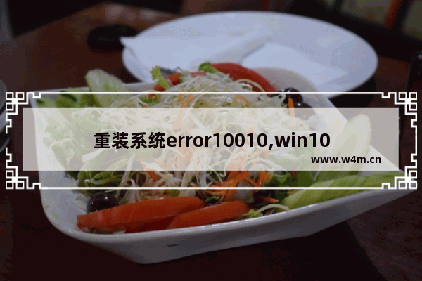 重装系统error10010,win10升级win11遇到错误