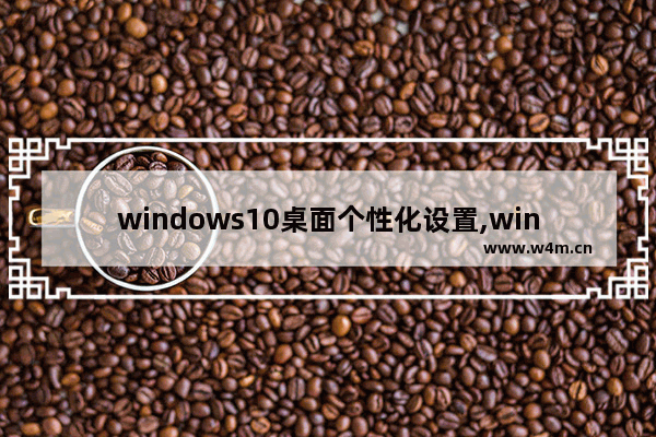 windows10桌面个性化设置,win10桌面美化简洁