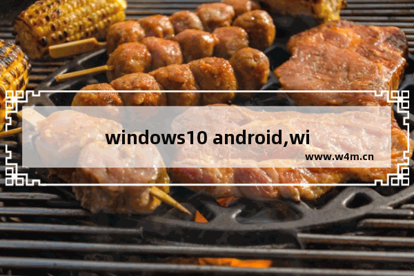 windows10 android,windows与android