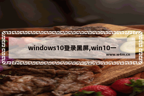 windows10登录黑屏,win10一登录就黑屏