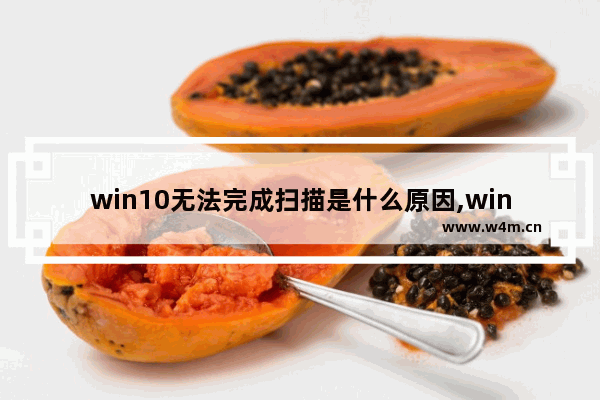 win10无法完成扫描是什么原因,windows扫描服务无法启动