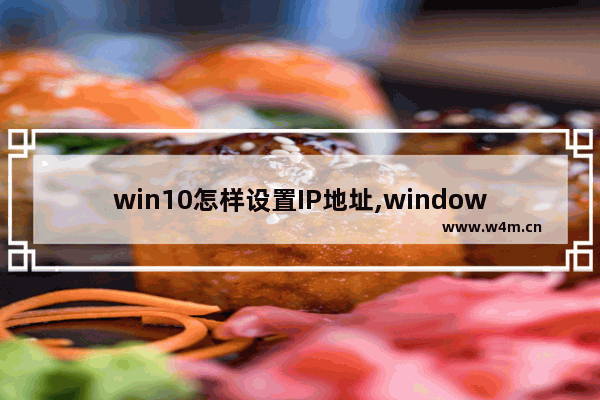 win10怎样设置IP地址,windows10设置网络IP地址