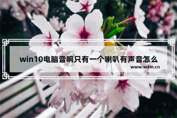 win10电脑音响只有一个喇叭有声音怎么回事,window10台式电脑音响没有声音怎么设置