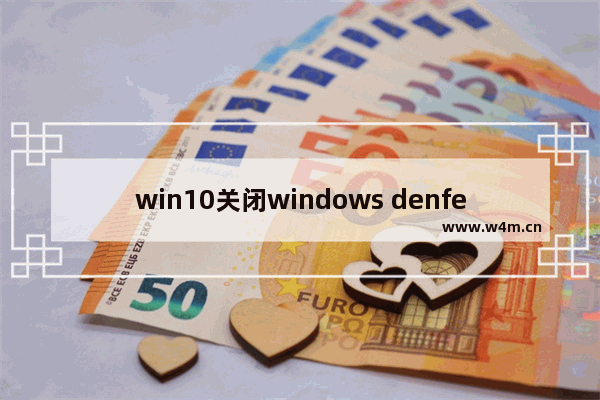 win10关闭windows denfender,windows10关闭windows defender