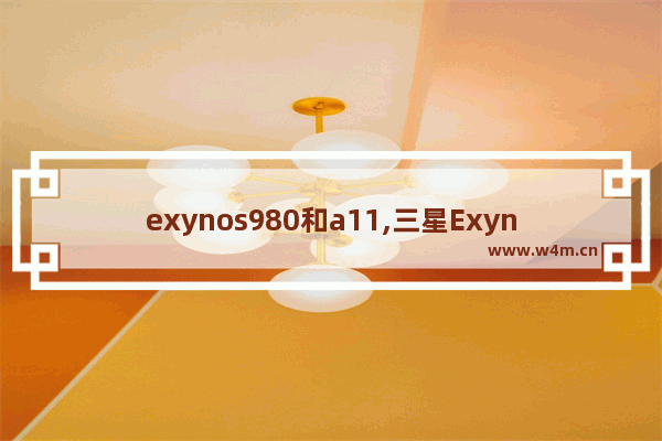 exynos980和a11,三星Exynos 9810