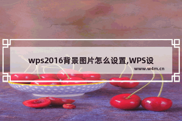 wps2016背景图片怎么设置,WPS设置背景图